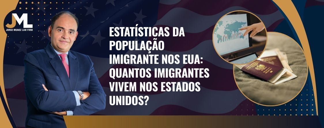 how many immigrants are there in the United States - Estatísticas da população imigrante nos EUA quantos imigrantes vivem nos Estados Unidos - Jorge Munoz Law