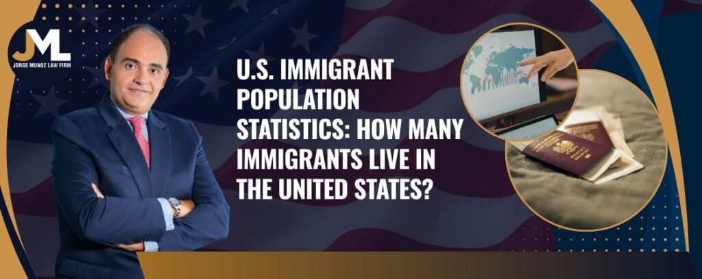 how many immigrants are there in the United States - U.S. Immigrant Population Statistics How Many Immigrants Live in the United States - Jorge Munoz Law