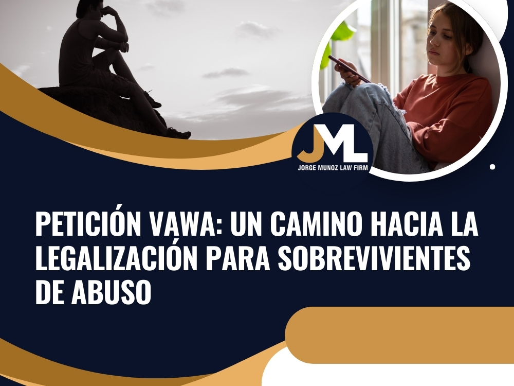 Petición VAWA Un camino hacia la legalización para sobrevivientes de abuso - Jorge Munoz Law