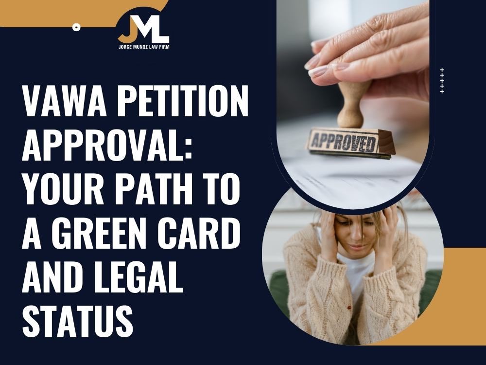 VAWA Petition Approval Your Path to a Green Card - Jorge Munoz Law
