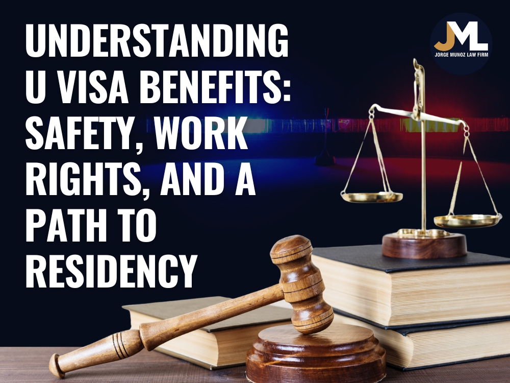 U Visa Lawyer Understanding U Visa Benefits - Jorge Munoz Law