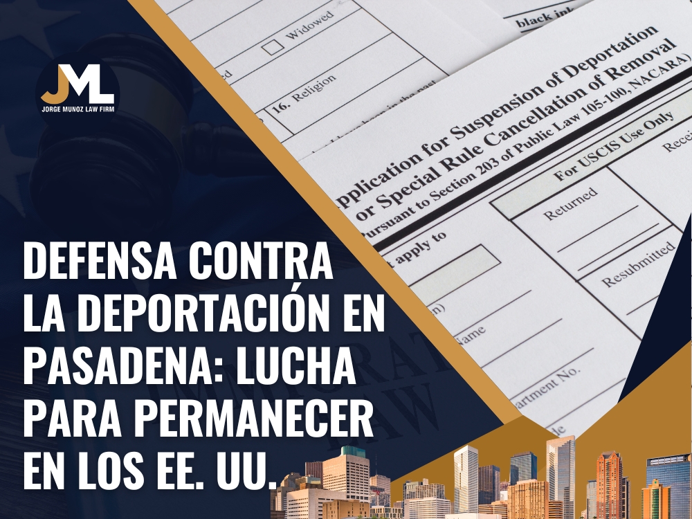 Abogado de Inmigración Pasadena - Defensa contra la deportación en Pasadena - Jorge Munoz Law