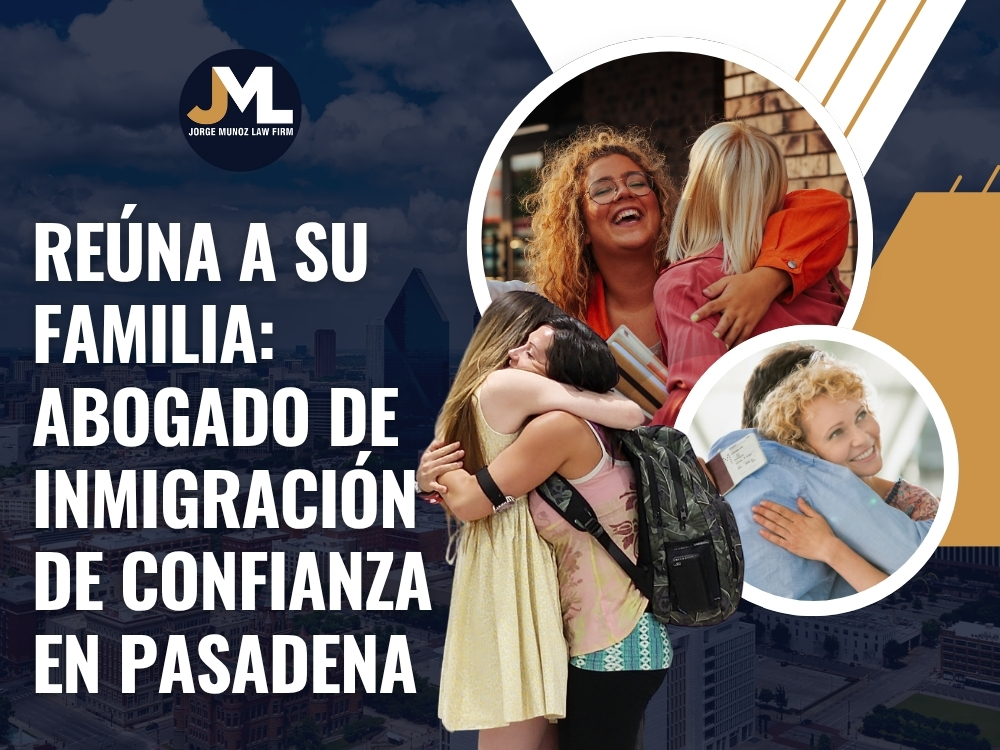 Abogado de Inmigración Pasadena - Reúna a su familia - Jorge Munoz Law