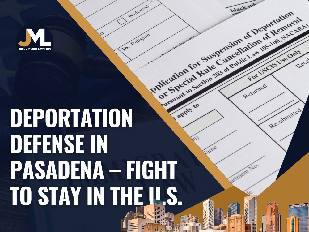 Immigration Lawyer Pasadena - Deportation Defense in Pasadena - Jorge Munoz Law