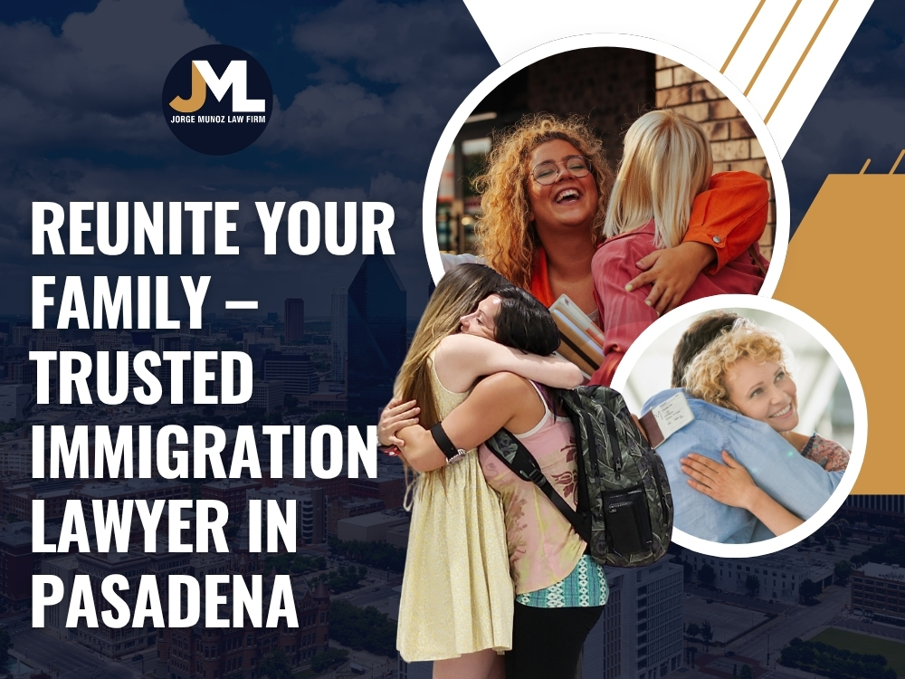 Immigration Lawyer Pasadena - Reunite Your Family - Jorge Munoz Law