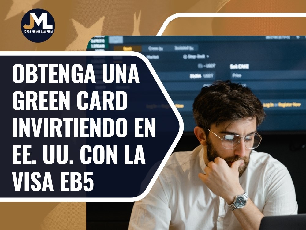 Visa de Inversionista EB5 - Obtenga una Green Card invirtiendo en EE UU - Jorge Munoz Law