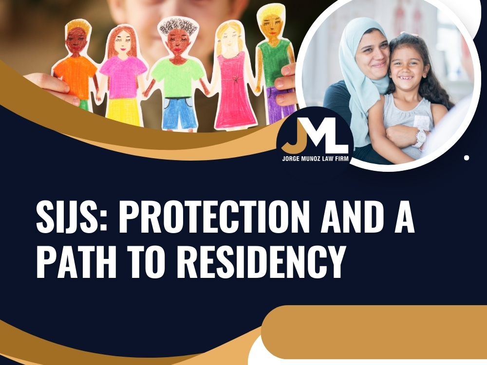 SIJS_ Protection and a Path to Residency- Jorge Munoz Law