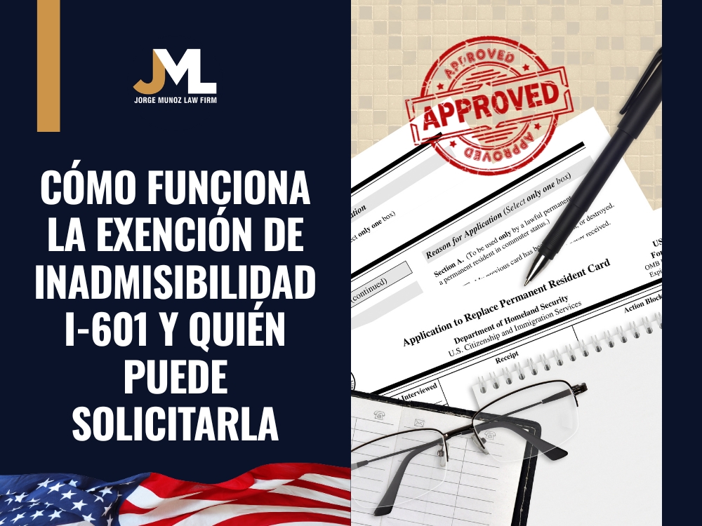 Exención de Inadmisibilidad - Cómo funciona la exención de inadmisibilidad I-601 - Jorge Munoz Law