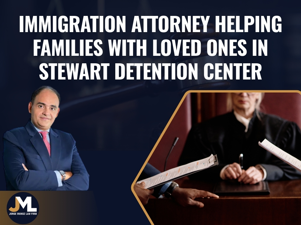 Stewart Detention Center in Georgia - Immigration attorney helping families with loved ones in Stewart Detention Center - Jorge Munoz Law Firm