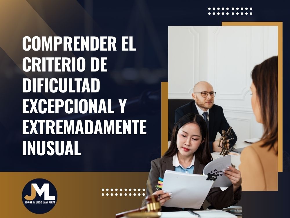 cancellation of removal - Comprender el criterio de dificultad excepcional y extremadamente inusual - Jorge Munoz Law Firm
