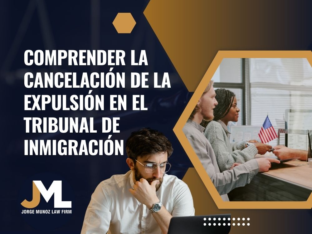 cancellation of removal - Understanding cancellation of removal in immigration court - Jorge Munoz Law Firm (2)