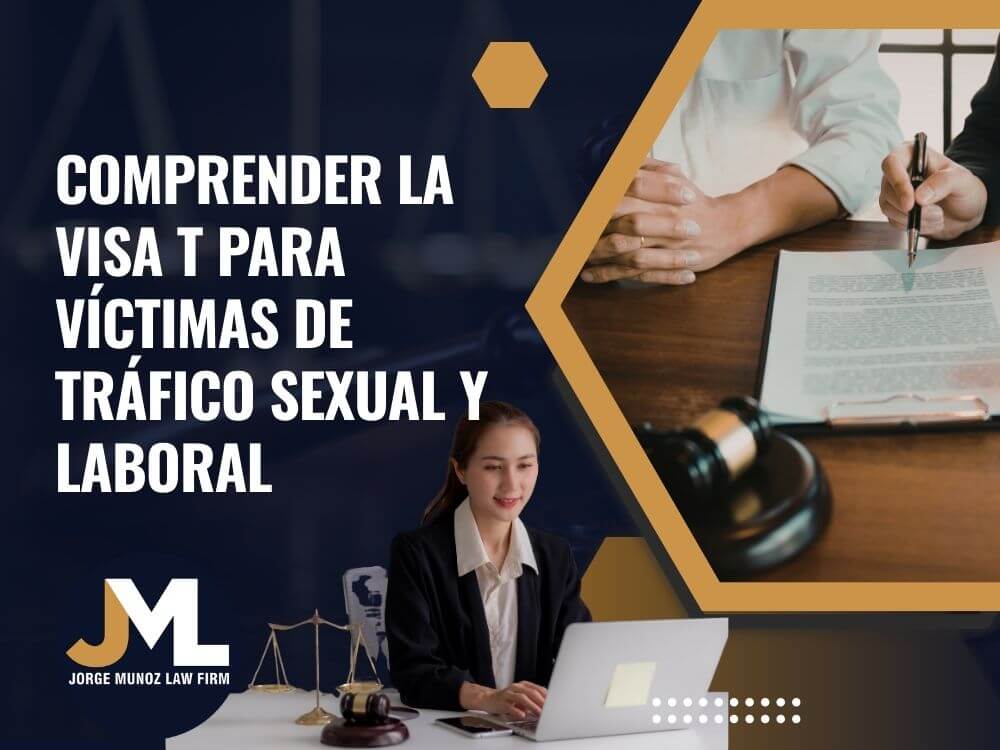 visa T - Comprender la visa T para víctimas de tráfico sexual y laboral - Jorge Munoz Law Firm
