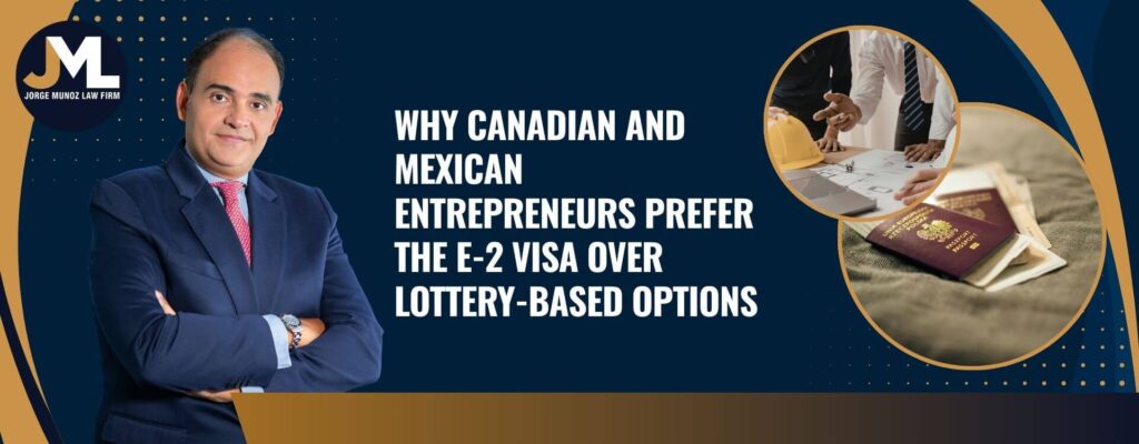 e2 visa canada - Why Canadian and Mexican Entrepreneurs Prefer the E-2 Visa Over Lottery-Based Options - Jorge Munoz Law