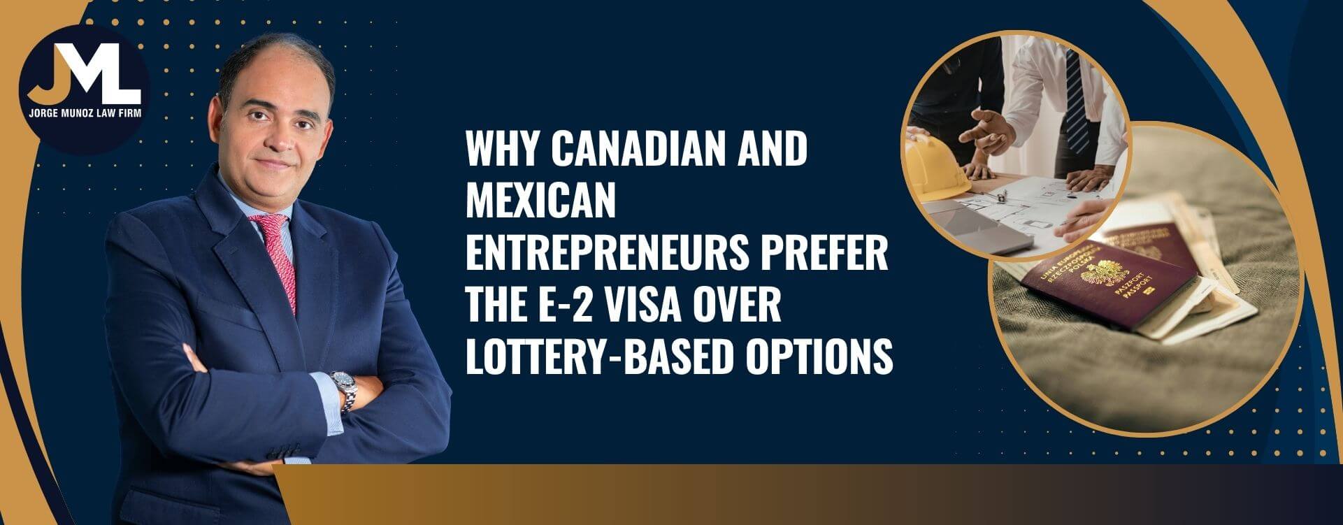 e2 visa canada - Why Canadian and Mexican Entrepreneurs Prefer the E-2 Visa Over Lottery-Based Options - Jorge Munoz Law