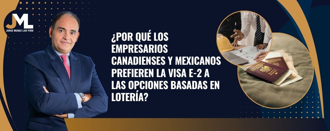 visa E2 Canadá - ¿Por qué los empresarios canadienses y mexicanos prefieren la visa E-2 a las opciones basadas en lotería_ - Jorge Munoz Law