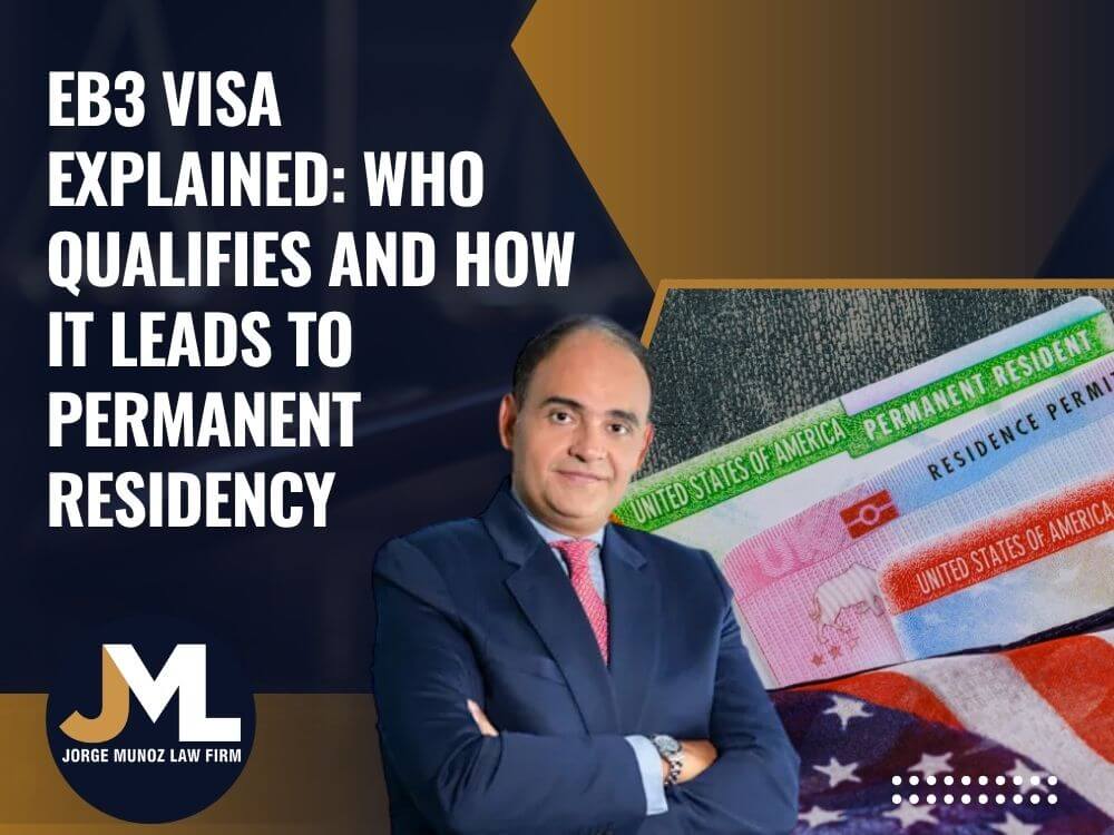 EB-3 Visa Lawyer - EB3 Visa Explained_ Who Qualifies and How It Leads to Permanent Residency - Jorge Munoz Law Firm