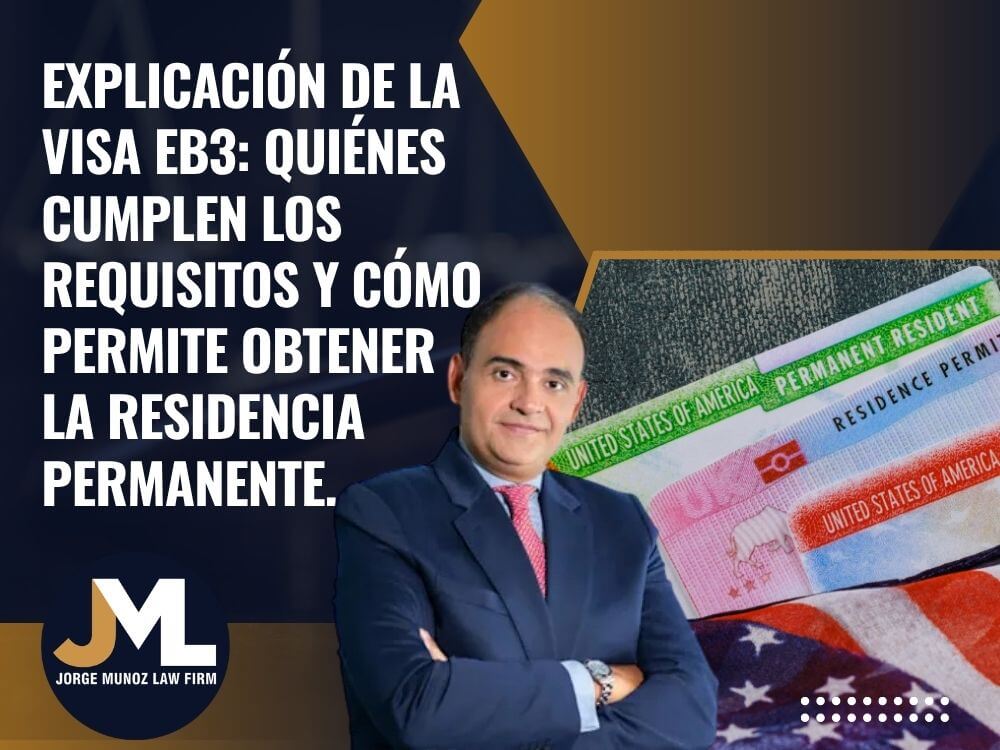 EB-3 Visa Lawyer - Explicación de la visa EB3_ quiénes cumplen los requisitos y cómo permite obtener la residencia permanente. - Jorge Munoz Law Firm