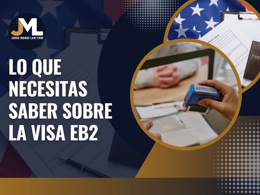 Visa EB2 - Lo que necesitas saber sobre la visa EB2 - Jorge Munoz Law Firm