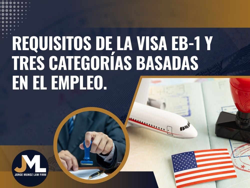 visa eb1 - Requisitos de la visa EB-1 y tres categorías basadas en el empleo. - Jorge Munoz Law Firm
