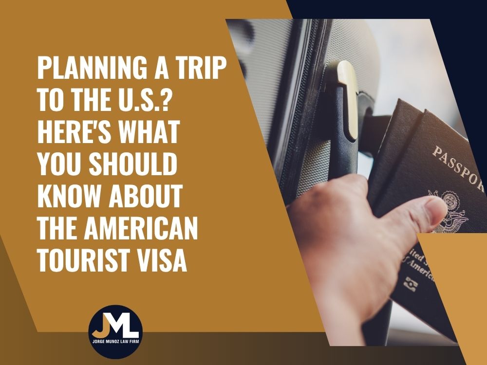 American tourist visa - Planning a Trip to the U.S._ Here's What You Should Know About the American Tourist Visa - Jorge Munoz Law Firm