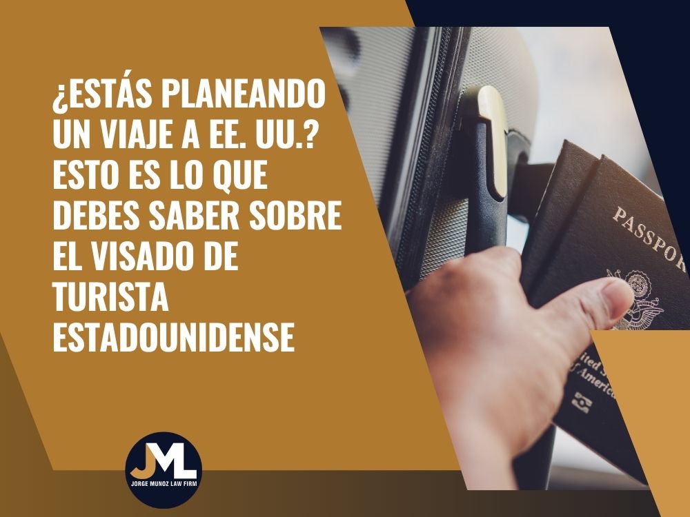 American tourist visa - ¿Estás planeando un viaje a EE. UU._ Esto es lo que debes saber sobre el visado de turista estadounidense - Jorge Munoz Law Firm