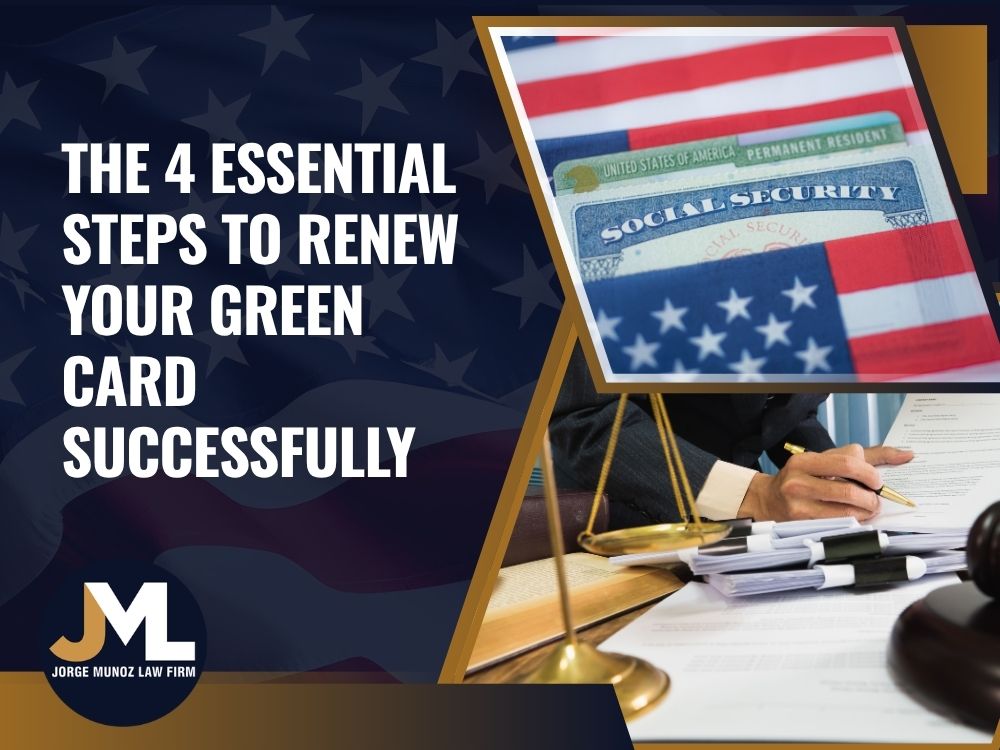 Renew Green Card Guide - The 4 Essential Steps to Renew Your Green Card Successfully - Jorge Munoz Law Firm