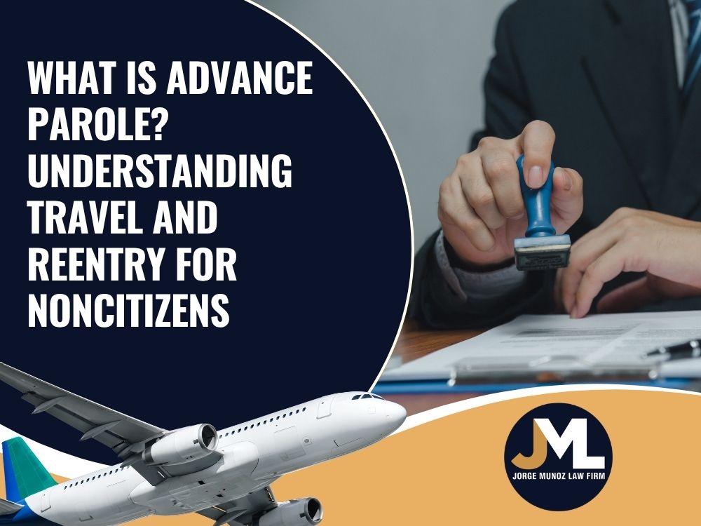 Advance parole - What Is Advance Parole_ Understanding Travel and Reentry for Noncitizens - Jorge Munoz Law