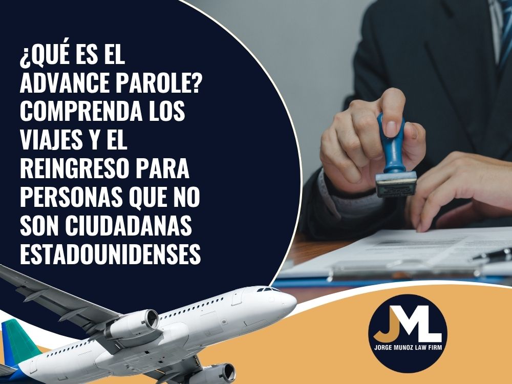 Advance parole - ¿Qué es el Advance Parole_ Comprenda los viajes y el reingreso para personas que no son ciudadanas estadounidenses - Jorge Munoz Law