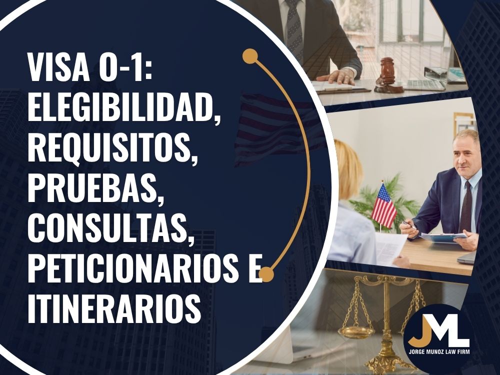O1 Visa Lawyer - Visa O-1_ elegibilidad, requisitos, pruebas, consultas, peticionarios e itinerarios- Jorge Munoz Law Firm