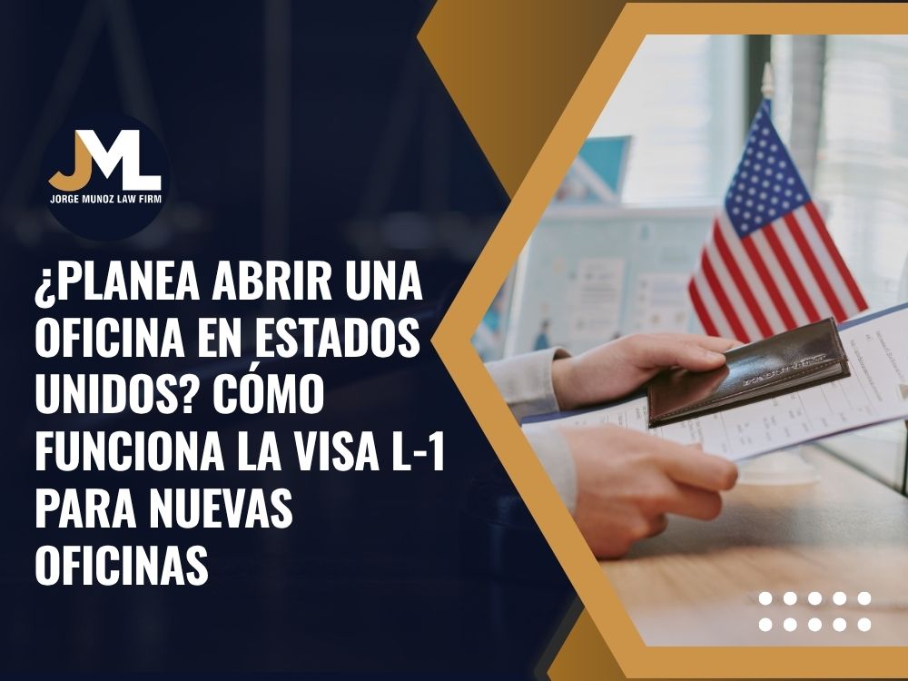 L-1 Visa - ¿Planea abrir una oficina en Estados Unidos_ Cómo funciona la visa L-1 para nuevas oficinas - Jorge Munoz Law Firm