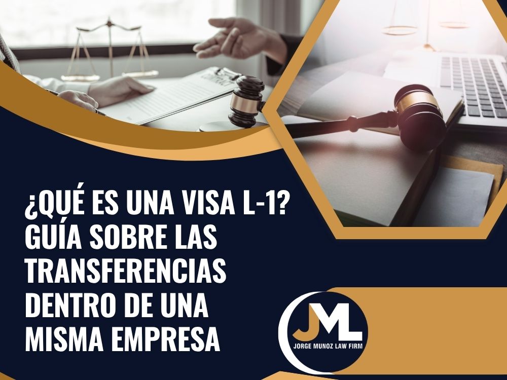 L-1 Visa - ¿Qué es una visa L-1_ Guía sobre las transferencias dentro de una misma empresa - Jorge Munoz Law Firm